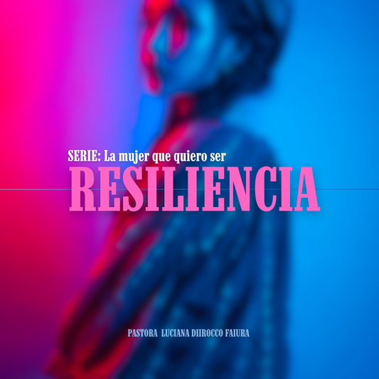 SERIE: LA MUJER QUE QUIERO SER - Resiliencia