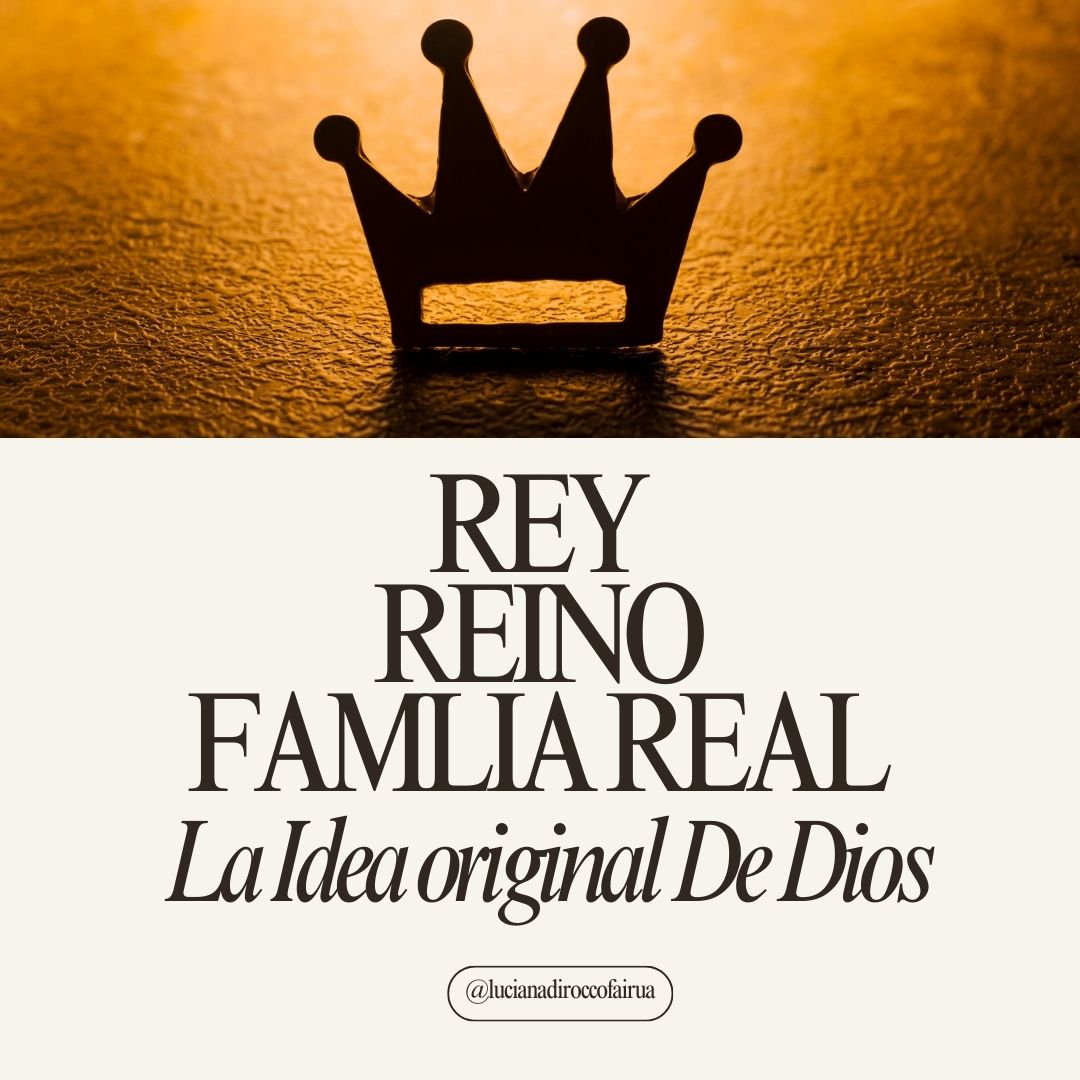 REY, REINO Y FAMILIA REAL [La idea original De Dios]